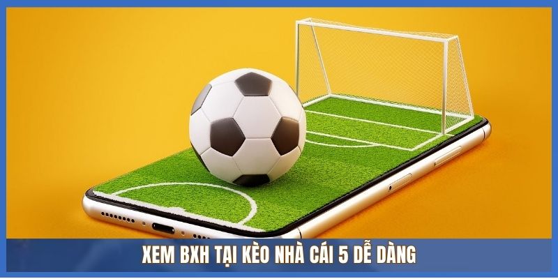 Xem BXH tại Kèo Nhà Cái 5 dễ dàng