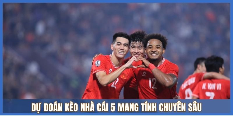 Dự đoán Kèo Nhà Cái 5 mang tính chuyên sâu Dự đoán Kèo Nhà Cái 5 mang tính chuyên sâu