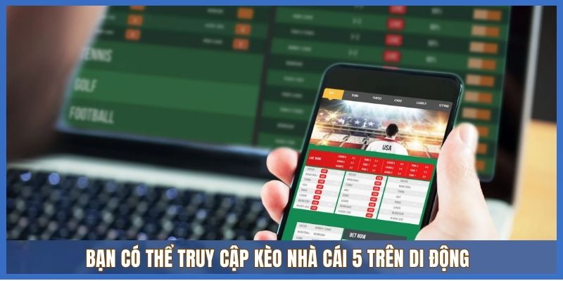 Bạn có thể truy cập Kèo Nhà Cái 5 trên di động Bạn có thể truy cập Kèo Nhà Cái 5 trên di động