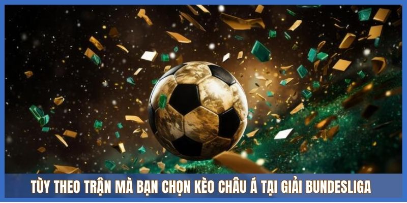 Tùy theo trận mà bạn chọn kèo châu Á tại giải Bundesliga