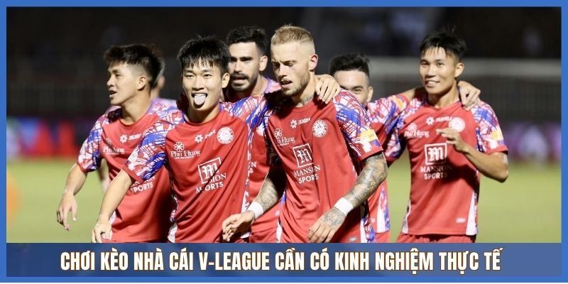 Chơi kèo nhà cái V-League cần có kinh nghiệm thực tế