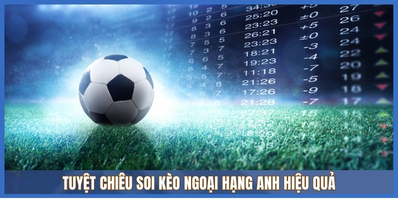 Kèo Ngoại Hạng Anh 3 Tuyệt chiêu soi kèo ngoại hạng anh hiệu quả