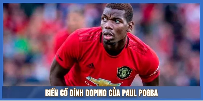 Paul Pogba: Đếm ngược ngày trở lại, tìm bến đỗ cứu vãn sự nghiệp 1 Biến cố dính doping của Paul Pogba