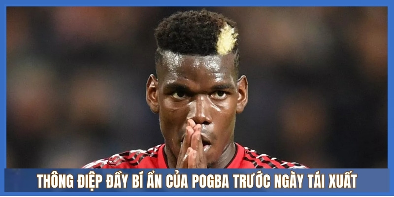 Paul Pogba: Đếm ngược ngày trở lại, tìm bến đỗ cứu vãn sự nghiệp 2 Thông điệp đầy bí ẩn của Pogba trước ngày tái xuất