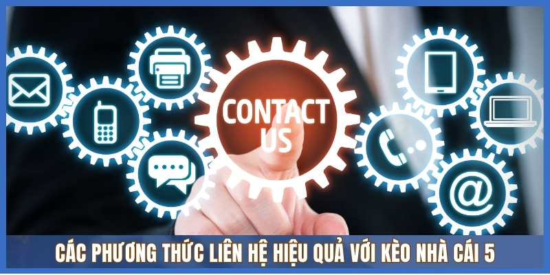 Liên hệ 2 Các phương thức liên hệ hiệu quả với Kèo Nhà Cái 5