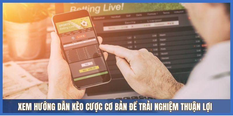 Xem hướng dẫn kèo cược cơ bản để trải nghiệm thuận lợi