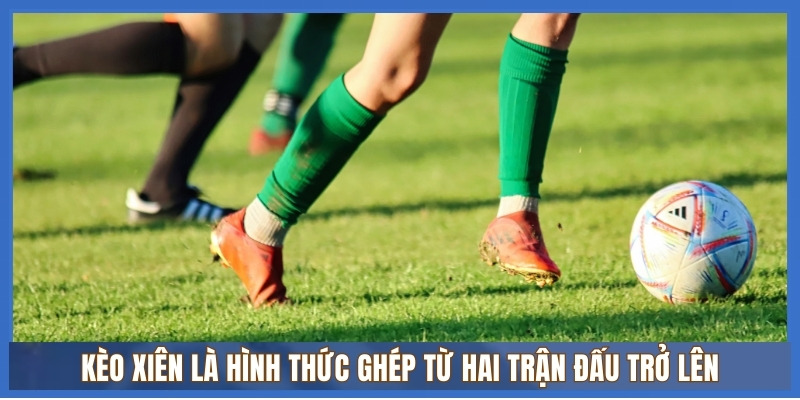 Kèo xiên là hình thức ghép từ hai trận đấu trở lên