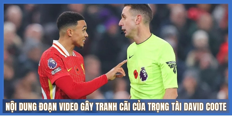Nội dung đoạn video gây tranh cãi của trọng tài David Coote