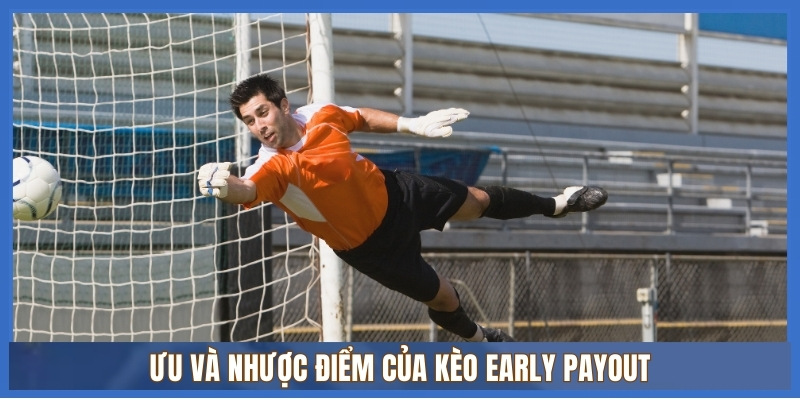 Kèo Early Payout là gì? Địa chỉ chơi kèo Early Payout uy tín 2 Ưu và nhược điểm của kèo Early Payout